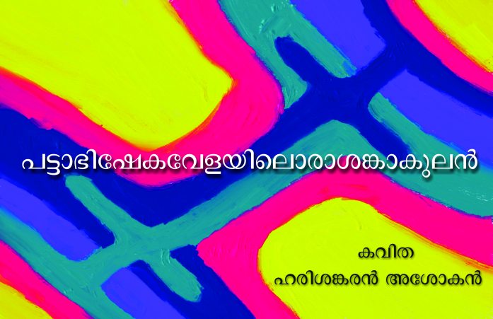 പട്ടാഭിഷേകവേളയിലൊരാശങ്കാകുലൻ – ഹരിശങ്കരൻ അശോകൻ
