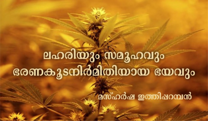 ലഹരിയും സമൂഹവും ഭരണകൂടനിർമിതിയായ ഭയവും – മസ്ഹർഷ ഇത്തിപ്പറമ്പൻ