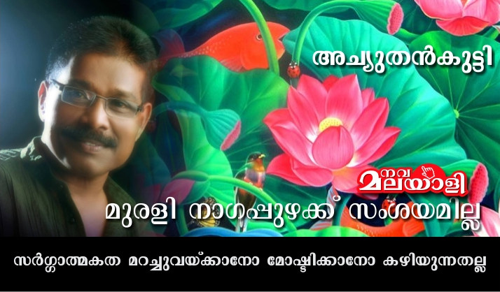 മുരളി നാഗപ്പുഴക്ക് സംശയമില്ല: സർഗ്ഗാത്മകത മറച്ചുവയ്ക്കാനോ മോഷ്ടിക്കാനോ കഴിയുന്നതല്ല – അച്യുതൻകുട്ടി