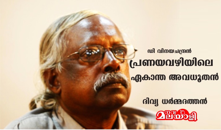 ഡി വിനയചന്ദ്രൻ – പ്രണയവഴിയിലെ ഏകാന്ത അവധൂതൻ : ദിവ്യ ധർമ്മദത്തൻ