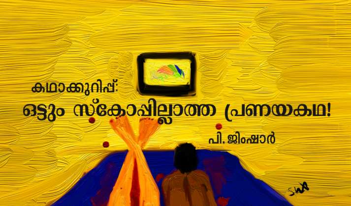 ഒട്ടും സ്കോപ്പില്ലാത്ത പ്രണയകഥ! – കഥാക്കുറിപ്പ്: പി ജിംഷാർ