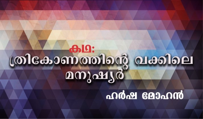ത്രികോണത്തിന്റെ വക്കിലെ മനുഷ്യര് – കഥ: ഹർഷ മോഹൻ