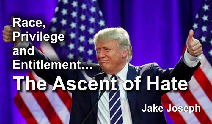 Race, Privilege and Entitlement…The Ascent of Hate – Jake Joseph