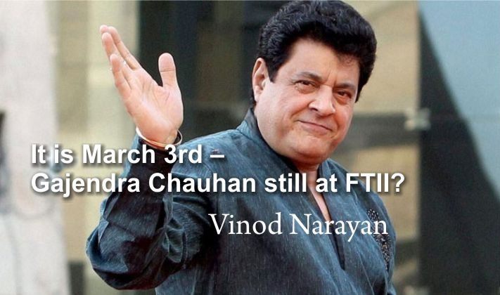 It is March 3rd – Gajendra Chauhan still at FTII?