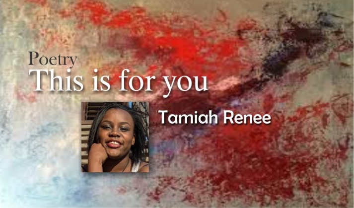 This is for you -Tamiah Renee