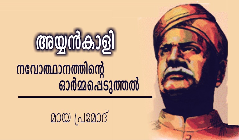 അയ്യൻകാളി- നവോത്ഥാനത്തിന്റെ ഓർമ്മപ്പെടുത്തൽ : മായ പ്രമോദ്