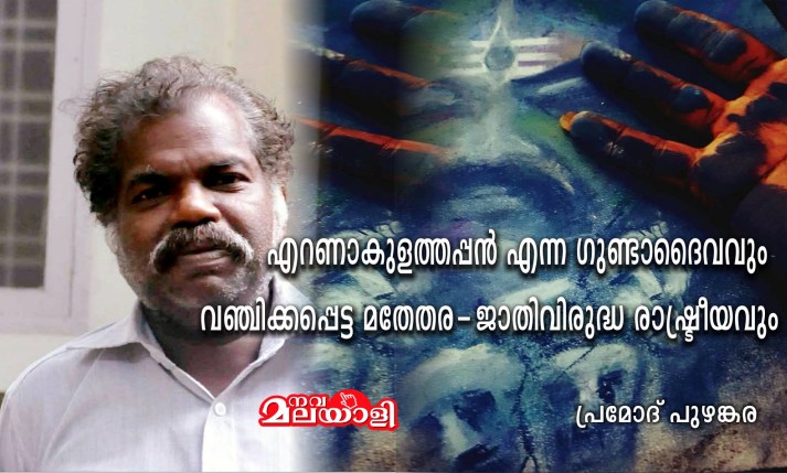 എറണാകുളത്തപ്പന് എന്ന ഗുണ്ടാദൈവവും വഞ്ചിക്കപ്പെട്ട മതേതര – ജാതിവിരുദ്ധ രാഷ്ട്രീയവും – പ്രമോദ് പുഴങ്കര