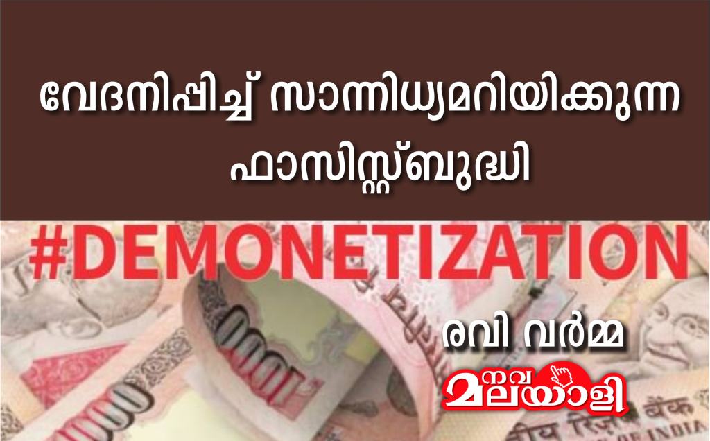 ഡീമോണിറ്റൈസേഷൻ: വേദനിപ്പിച്ച് സാന്നിധ്യമറിയിക്കുന്ന ഫാസിസ്റ്റുബുദ്ധി – രവി വർമ്മ